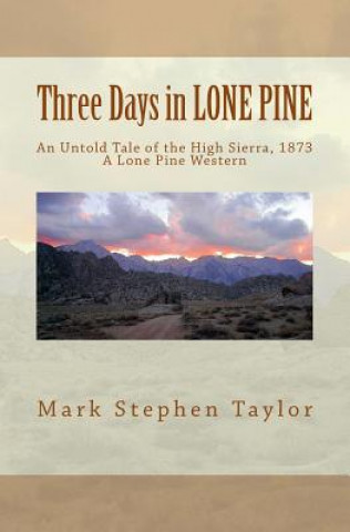 Βιβλίο Three Days in LONE PINE: An Untold Tale of the High Sierra, 1873 Mark Stephen Taylor