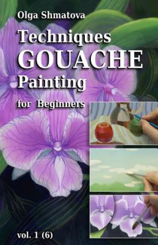 Könyv Techniques Gouache Painting for Beginners vol.1: secrets of professional artist Olga Shmatova