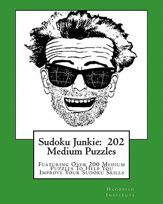 Livre Sudoku Junkie: 202 Medium Puzzles: Featuring Over 200 Medium Puzzles To Help You Improve Your Sudoku Skills Hagopian Institute