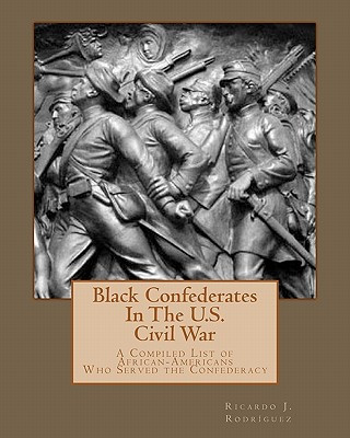 Carte Black Confederates In The U.S. Civil War: A Compiled List of African - Americans Who Served The Confederacy Ricardo J Rodr Guez