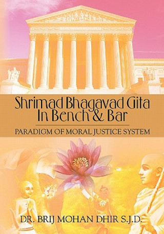 Book Shrimad Bhagavad Gita In Bench and Bar: : Paradigm of Moral Justice System Dr Brij Mohan Dhir S J D