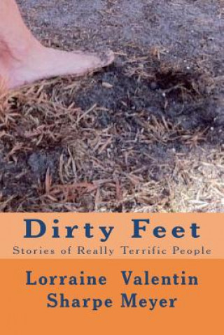 Könyv Dirty Feet: Stories of Really Terrific People Lorraine Valentin Sharpe Meyer