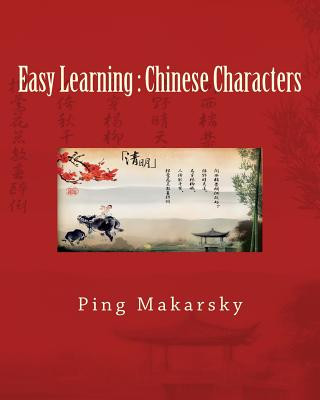 Könyv Easy Learning: Chinese Characters: Chinese Characters Complete Learning Guide-an excellent book with hundreds of pictures and detaile Ping Makarsky