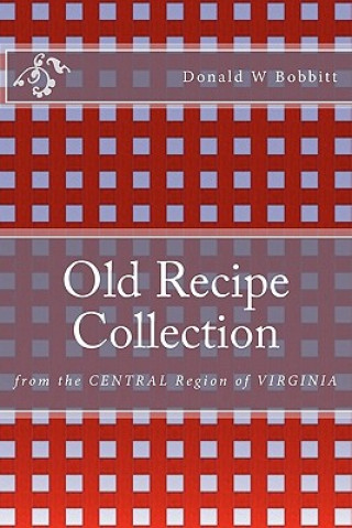 Kniha Old Recipe Collection: From the Central Region of Virginia Donald W Bobbitt