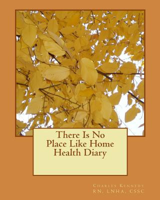 Kniha There Is No Place Like Home Health Diary Lnha Cssc Kennedy Rn