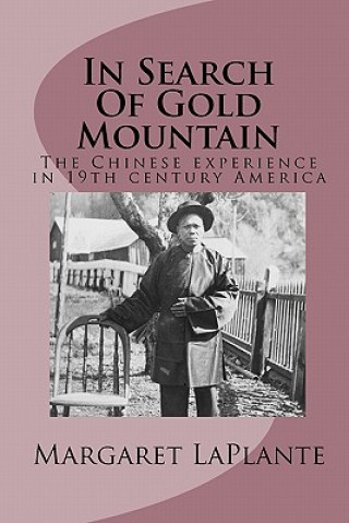 Kniha In Search Of Gold Mountain: The Chinese experience in19th century America Margaret Laplante