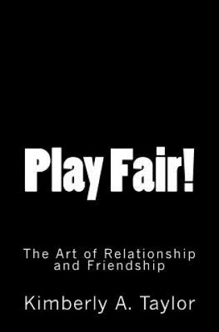 Kniha Play Fair! The Art of Relationship and Friendship Kimberly A Taylor