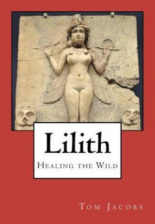 Könyv Lilith: Healing the Wild Tom Jacobs
