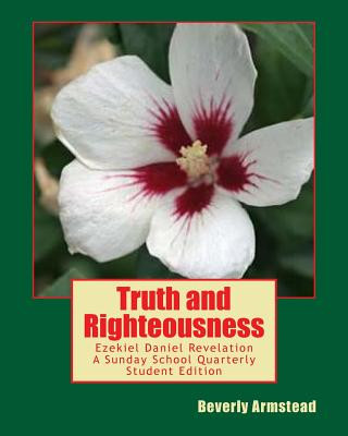 Buch Truth and Righteousness: Ezekiel Daniel Revelation A Sunday School Quarterly Student Edition Beverly Armstead