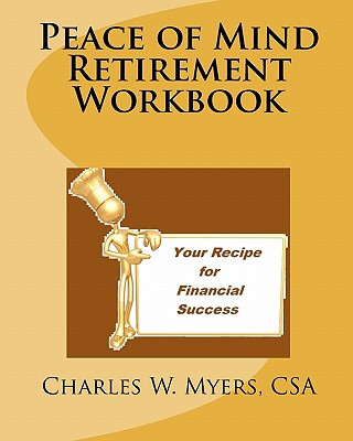 Kniha Peace of Mind Retirement Workbook: Your Recipe for Financial Success MR Charles W Myers