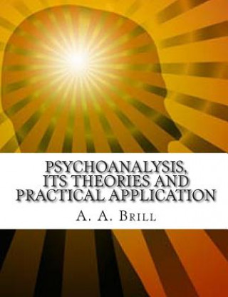 Książka Psychoanalysis Its Theories and Practical Application A A Brill