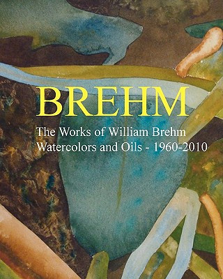 Kniha Brehm: The Works of William Brehm - Watercolours and Oils - 1960-2010 William Allen Brehm