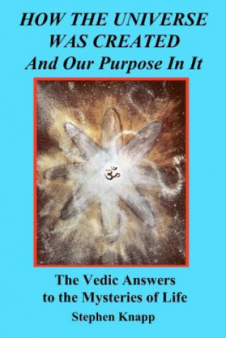 Carte How the Universe was Created and Our Purpose In It: The Vedic Answers to the Mysteries of Life Stephen Knapp