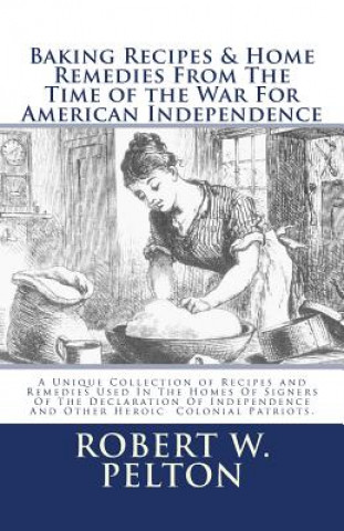 Kniha Baking Recipes & Home Remedies From The Time of the War For American Independence: Special Yorktown Edition Robert W Pelton