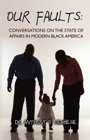 Carte Our Faults: Conversations on the State of Affairs in Modern Black America Dr Anthony O Viegbesie