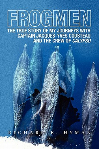 Kniha Frogmen: The True Story of My Journeys with Captain Jacques-Yves Cousteau and the Crew of Calypso Richard E Hyman