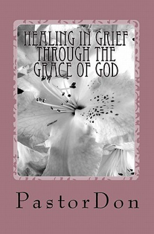 Carte Healing In Grief Through The Grace Of God Pastor Don
