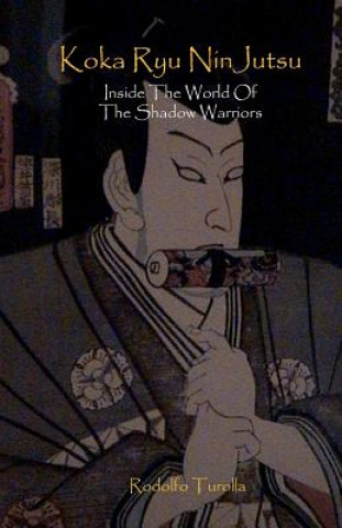 Kniha Koka Ryu NinJutsu: Inside the World of the Shadow Warriors MR Rodolfo Turolla