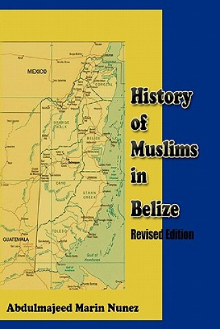 Carte History of Muslims in Belize Revised Edition Abdulmajeed K Marin Nunez
