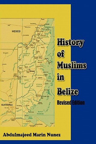 Kniha History of Muslims in Belize Revised Edition Abdulmajeed K Marin Nunez