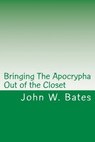Könyv Bringing The Apocrypha Out of the Closet John W Bates