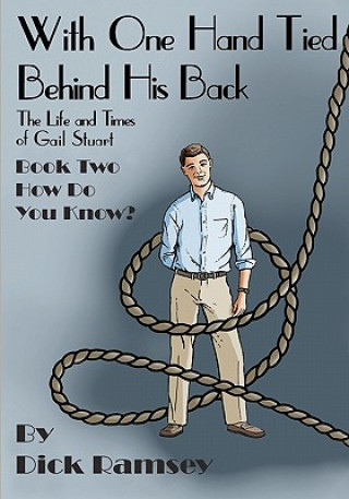 Книга With One Hand Tied Behind His Back: The Life and Times of Gail Stuart: Book Three: What Do You Do? Dick Ramsey