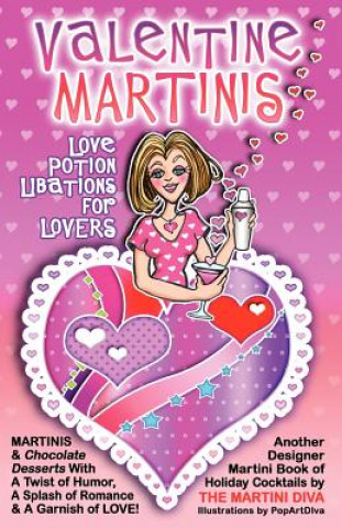 Carte Valentine Martinis - Love Potion Libations for Lovers: Valentine Martinis and Chocolate Desserts with a Twist of Humor, a Splash of Romance and a Garn The Martini Diva