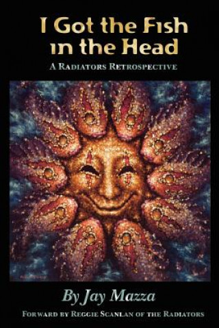 Kniha I Got the Fish in the Head: A Radiators Retrospective Jay Mazza