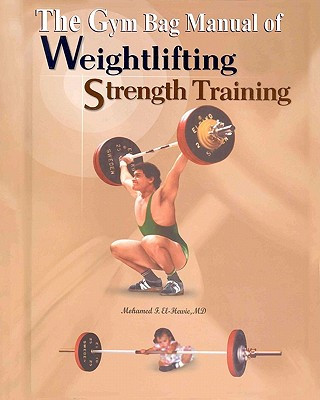 Carte The Gym Bag Manual of Weightlifting and Strength Training: Bodybuilding, Powerlifting, and Olympic Weightlifting Mohamed F El-Hewie