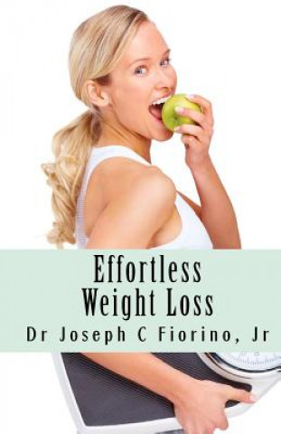 Książka Effortless Weight Loss: Your Keys to Unocking Natural, Effortless Weight Loss & Management (Reversing & Managing Type 2 Diabetes & Obesity) Dr Joseph C Fiorino Jr