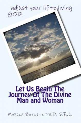 Carte Let Us Begin The Journey Of The Divine Man and Woman Dr Marcia Batiste Ph D S R C