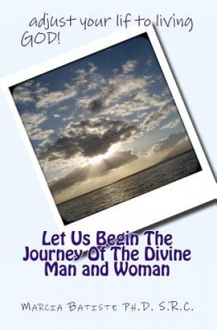 Książka Let Us Begin The Journey Of The Divine Man and Woman Dr Marcia Batiste Ph D S R C