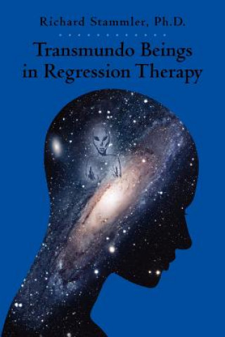 Książka Transmundo Beings in Regression Therapy: Information about Non-Earth Entities That Arise in Regression Therapy. Richard Stammler Ph D