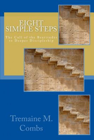 Könyv Eight Simple Steps: The call of the Beatitudes to a higher and deeper Discipleship Tremaine M Combs M DIV