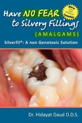 Carte Have No Fear to Silvery Fillings (Amalgams) - Silverfil: A Non Genotoxic Solution- Dr Hidayat Daud D D S