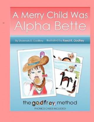 Carte A Merry Child Was Alpha Bette: Including The Godfrey Method of Phonics Discovery Shannah B Godfrey