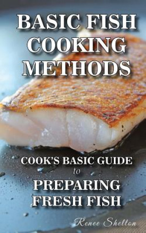 Carte Basic Fish Cooking Methods: A No Frills Guide for Preparing Fresh Fish Renee T Shelton