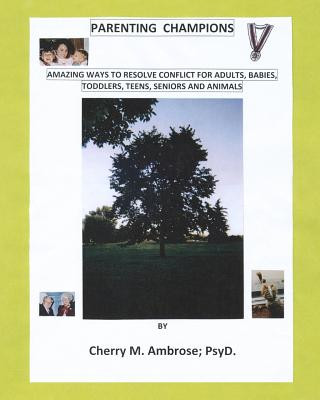 Kniha Parenting Champions: "Amazing Ways to Resolve Conflict for Adults, Babies, Toddlers, Teens, Seniors & Animals" Cherry M Ambrose Psyd