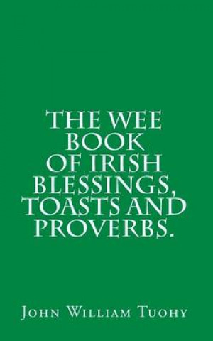 Knjiga The Wee Book of Irish Blessings, Toasts and Proverbs. John William Tuohy