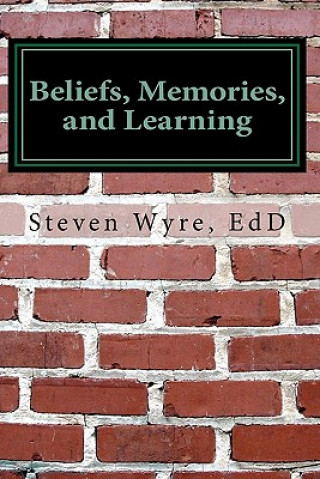 Könyv Beliefs, Memories, and Learning: Using knowledge of the brain to promote higher-level thinking and learning Steven Wyre