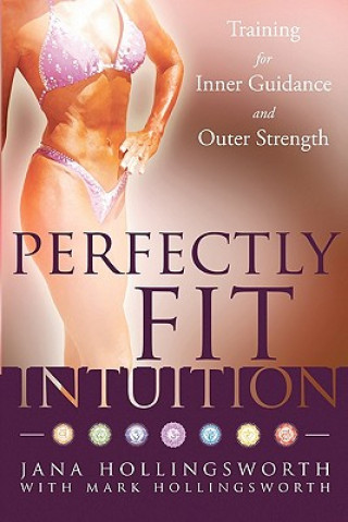Könyv Perfectly Fit Intuition: Training for Inner Guidance and Outer Strength Jana Hollingsworth