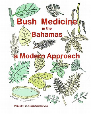 Buch Bush Medicine in the Bahamas - A Modern Approach: Modern Phytotherapy is based on traditional Bush Medicines and plants are the foundation of many pha Renate Wilmanowicz MD