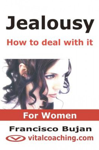 Carte Jealousy - How To Deal With It - For Women: Key Tactics To Tackle Your Unwanted Jealousy, Insecurities And Controlling Patterns Francisco Bujan
