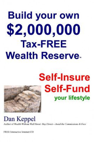 Kniha Build Your Own $2,000,000 Tax-FREE Wealth Reserve: Self-Insure Self-Fund your lifestyle Dan Keppel