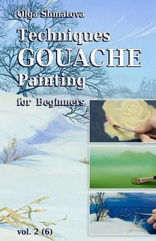 Carte Techniques Gouache Painting for Beginners vol.2: secrets of professional artist Olga Shmatova