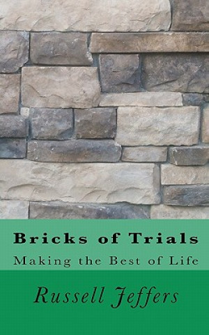 Carte Bricks of Trials: Making the Best of Life Russell W Jeffers