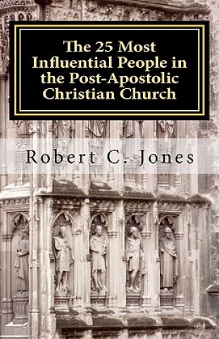 Kniha The 25 Most Influential People in the Post-Apostolic Christian Church Robert C Jones