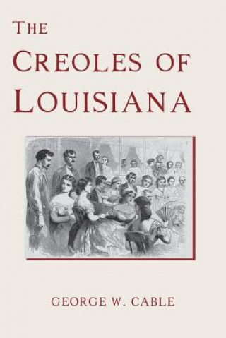 Könyv The Creoles of Louisiana George W Cable