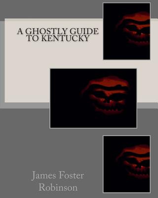 Kniha A Ghostly Guide To Kentucky James Foster Robinson