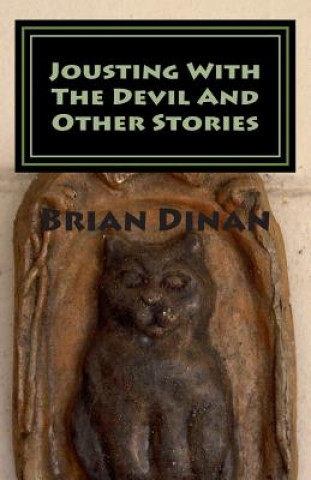 Carte Jousting With The Devil And Other Stories: Jousting With The Devil And Other Stories. Designed to delight and entertain.Tales of the whimsical, the un Brian Dinan
